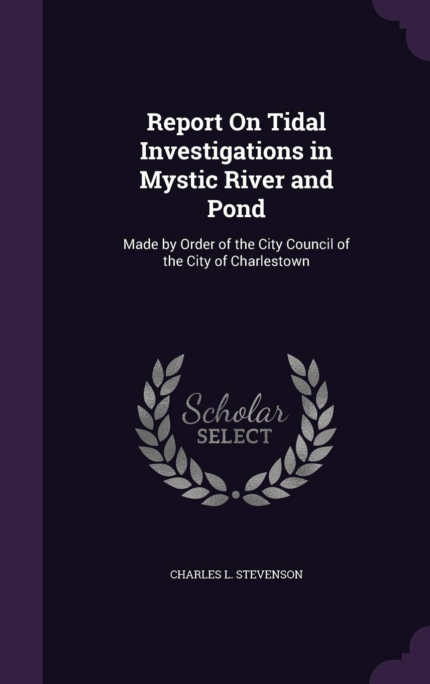 Report On Tidal Investigations in Mystic River and Pond: Made by Order of the City Council of the City of Charlestown Mathematics