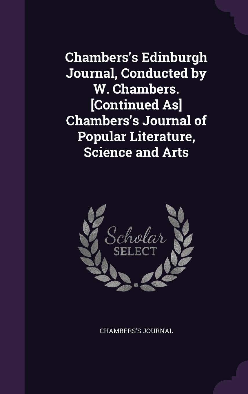 Chambers's Edinburgh Journal, Conducted by W. Chambers. Chambers's Journal of Popular Literature, Science and Arts Politics & History