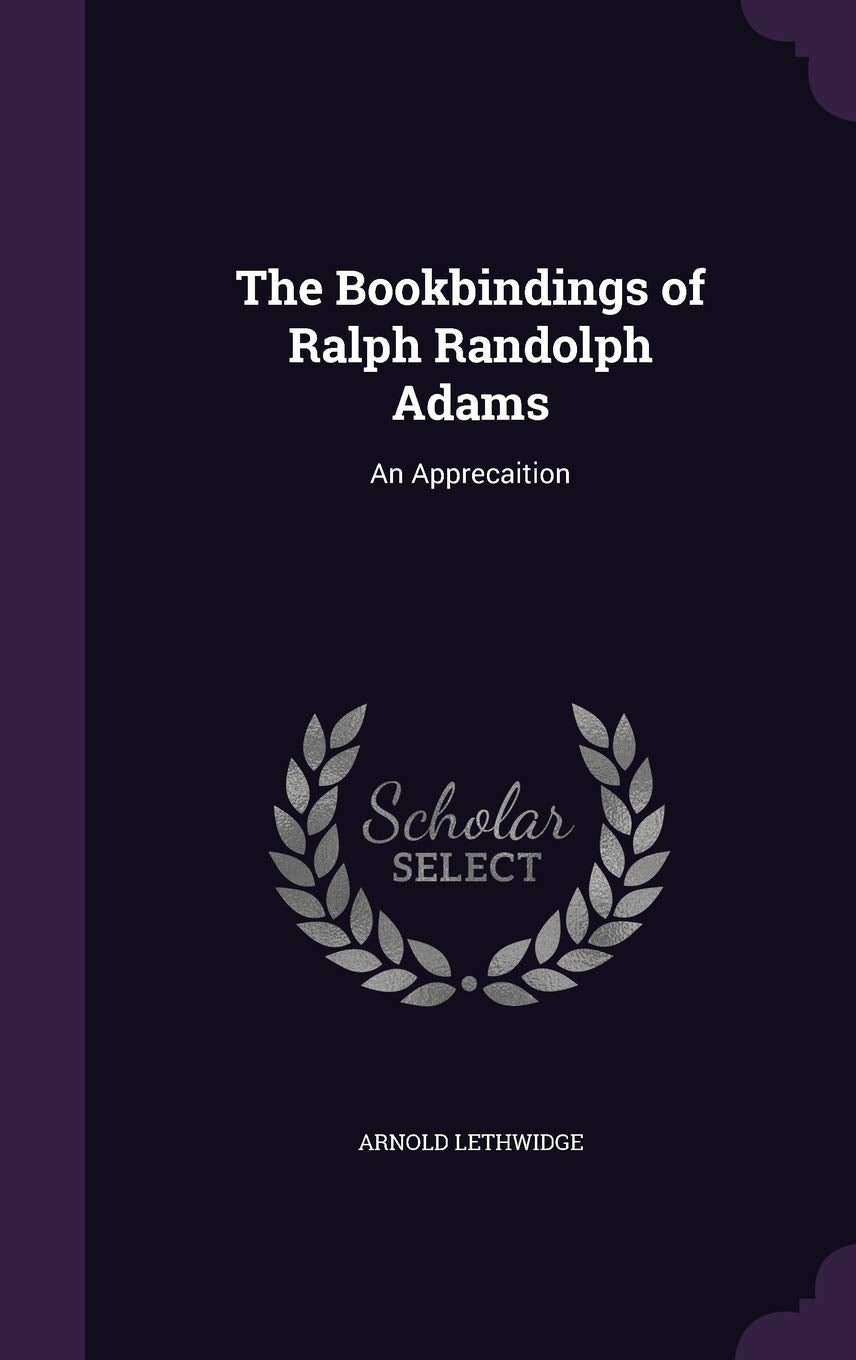 The Bookbindings of Ralph Randolph Adams: An Apprecaition Memories