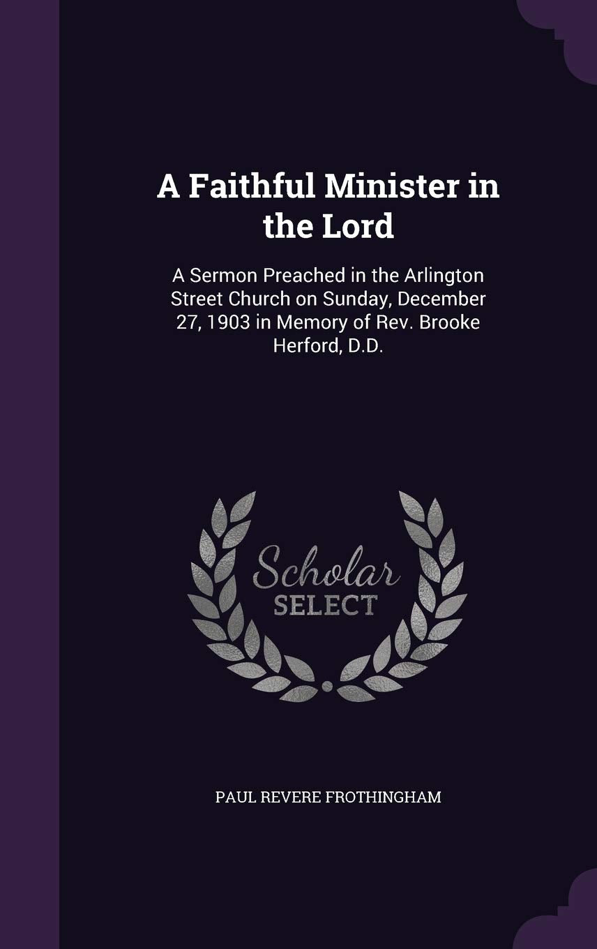A Faithful Minister in the Lord: A Sermon Preached in the Arlington Street Church on Sunday, December 27, 1903 in Memory of Rev. Brooke Herford, D.D. Business, Finance & Career