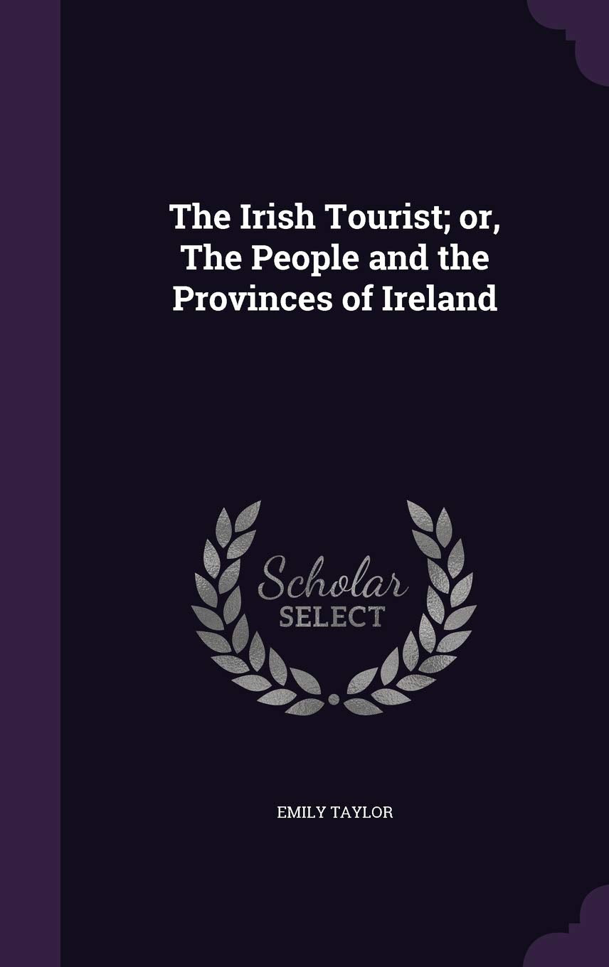 The Irish Tourist; or, The People and the Provinces of Ireland Politics & History