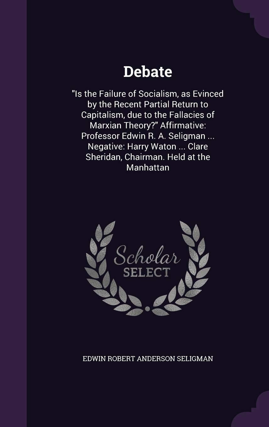 Debate: Is the Failure of Socialism, as Evinced by the Recent Partial Return to Capitalism, due to the Fallacies of Marxian Th Politics & History