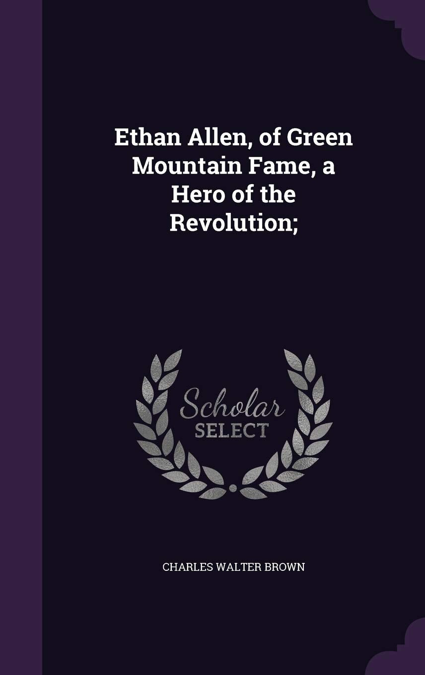 Ethan Allen, of Green Mountain Fame, a Hero of the Revolution; Memories