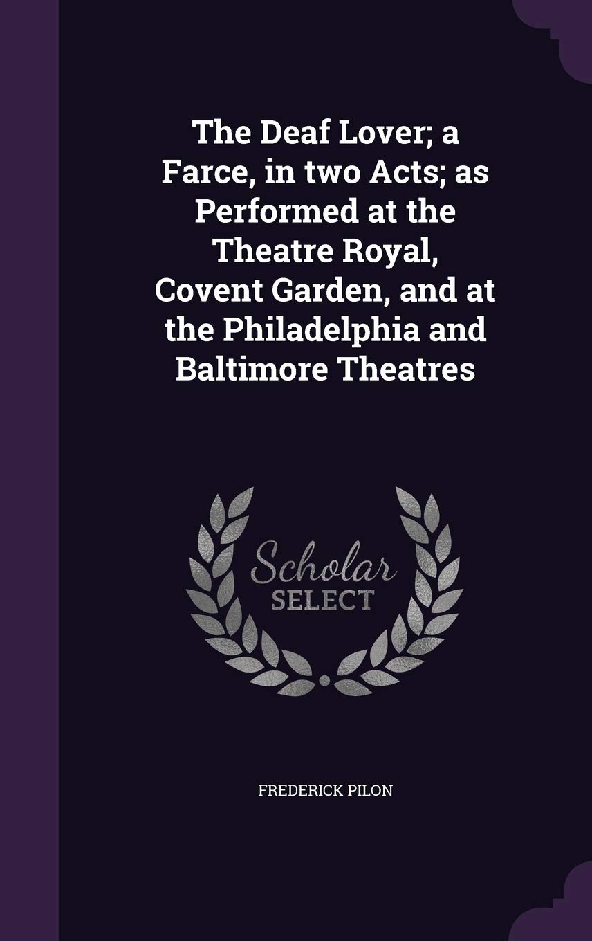 The Deaf Lover; A Farce, in Two Acts; As Performed at the Theatre Royal, Covent Garden, and at the Philadelphia and Baltimore Theatres Drama