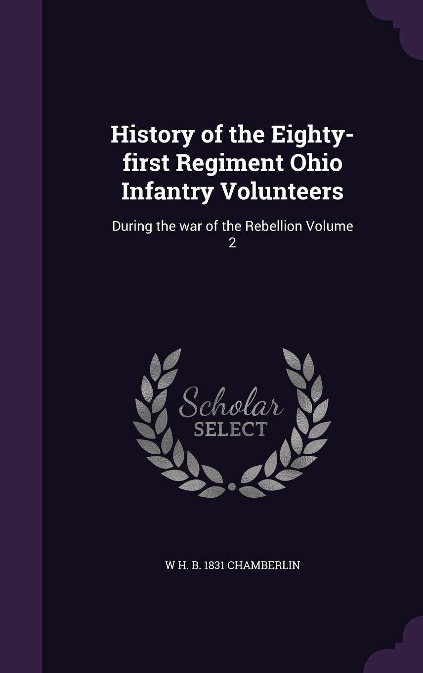 History of the Eighty-first Regiment Ohio Infantry Volunteers: During the war of the Rebellion Volume 2 Politics & History