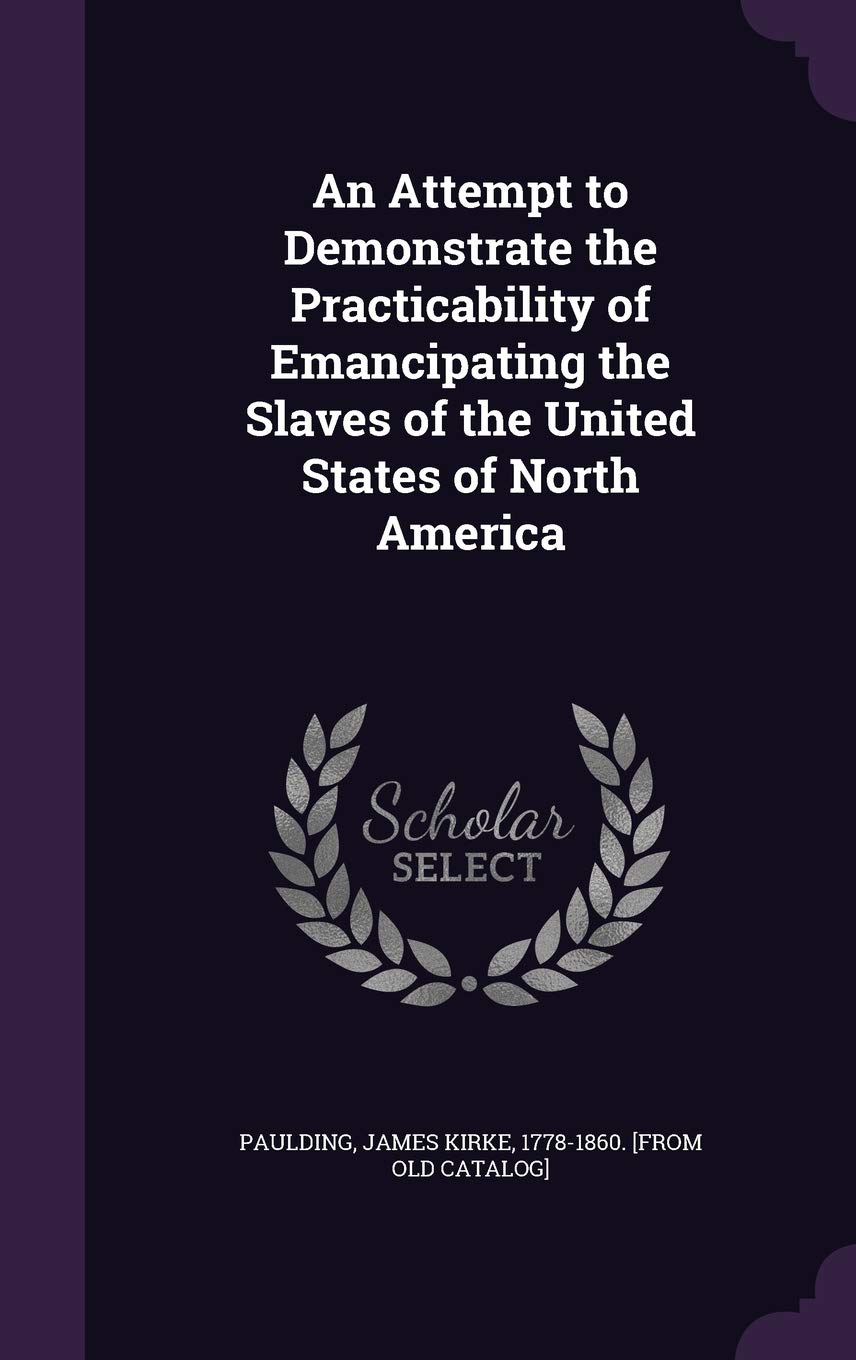 An Attempt to Demonstrate the Practicability of Emancipating the Slaves of the United States of North America Politics & History