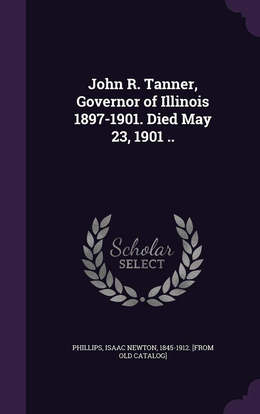 John R. Tanner, Governor of Illinois 1897-1901. Died May 23, 1901 .. Politics & History