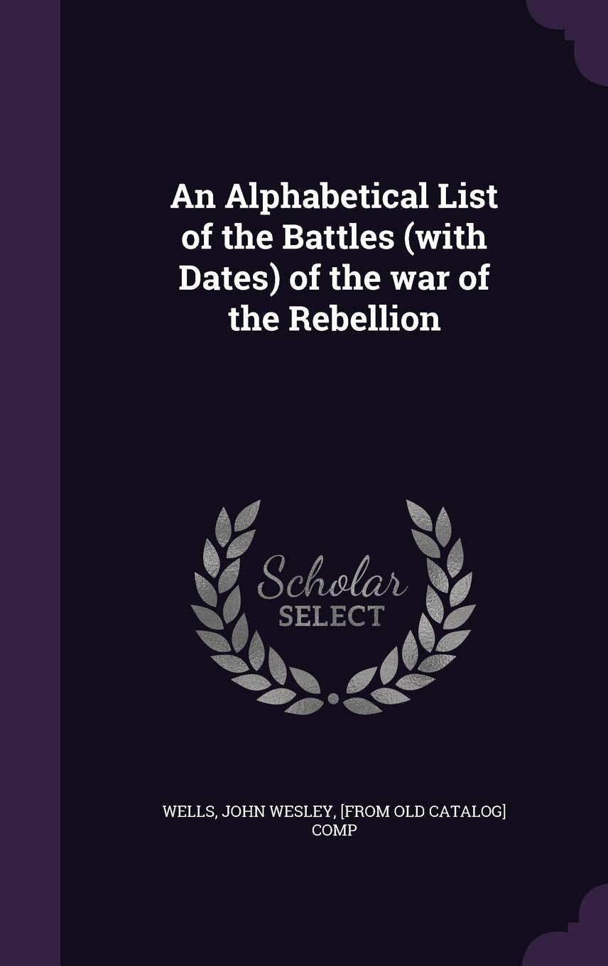 An Alphabetical List of the Battles (with Dates) of the War of the Rebellion Politics & History