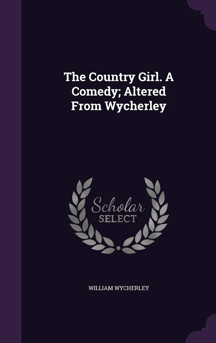 The Country Girl. A Comedy; Altered From Wycherley Politics & History