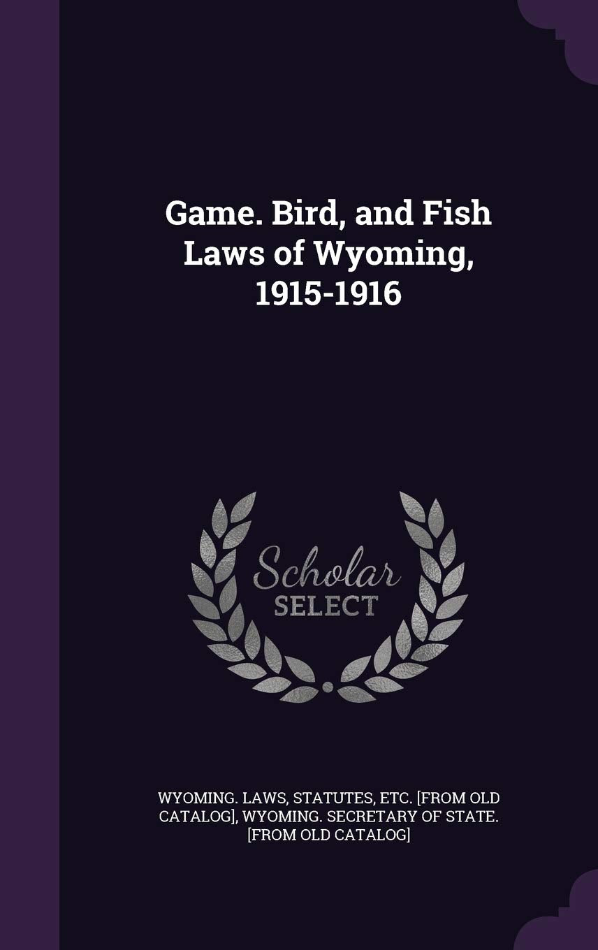 Game. Bird, and Fish Laws of Wyoming, 1915-1916 Politics & History