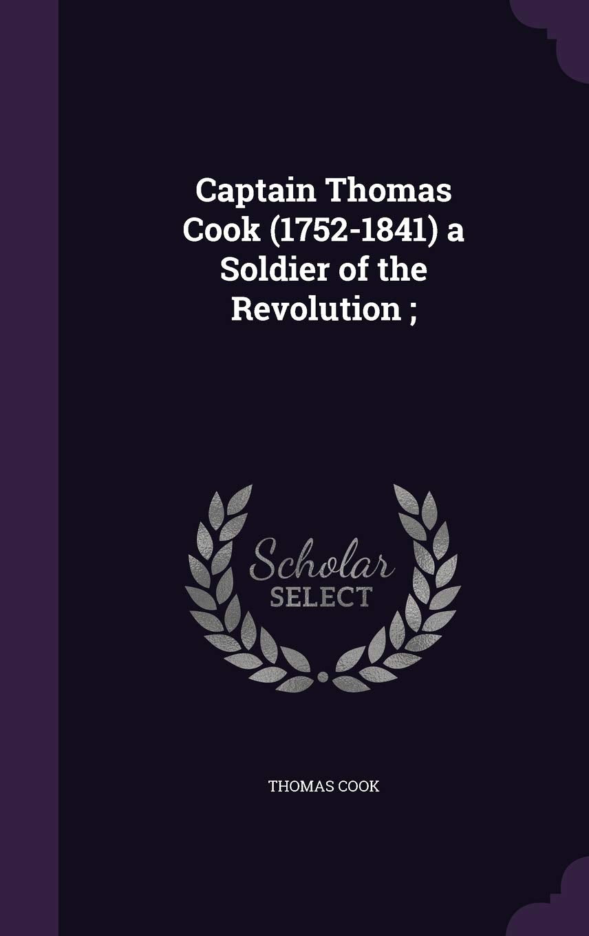 Captain Thomas Cook (1752-1841) a Soldier of the Revolution; Politics & History