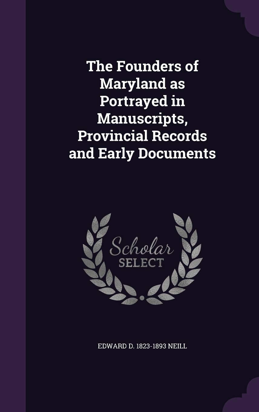 The Founders of Maryland as Portrayed in Manuscripts, Provincial Records and Early Documents Reference Books