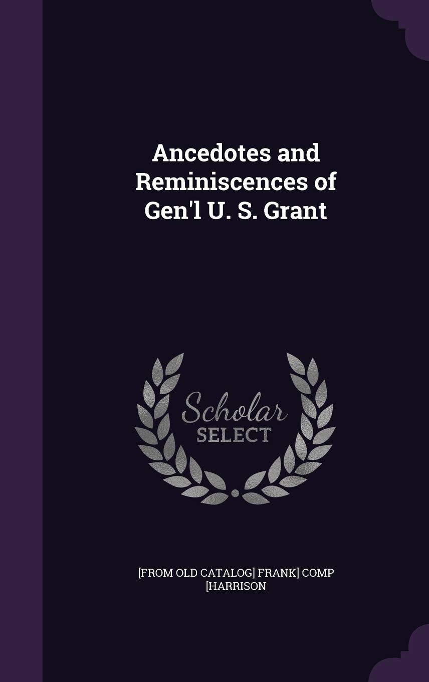 Ancedotes and Reminiscences of Gen'l U. S. Grant Politics & History