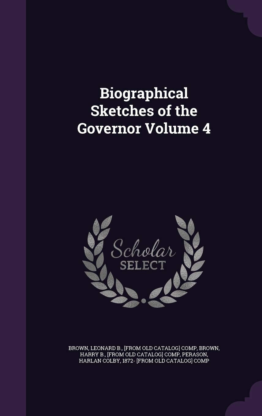 Biographical Sketches of the Governor Volume 4 Politics & History