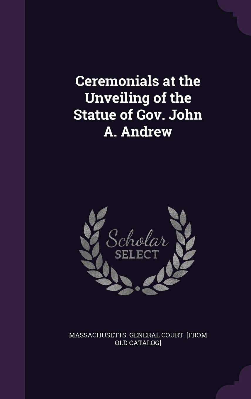 Ceremonials at the Unveiling of the Statue of Gov. John A. Andrew Politics & History