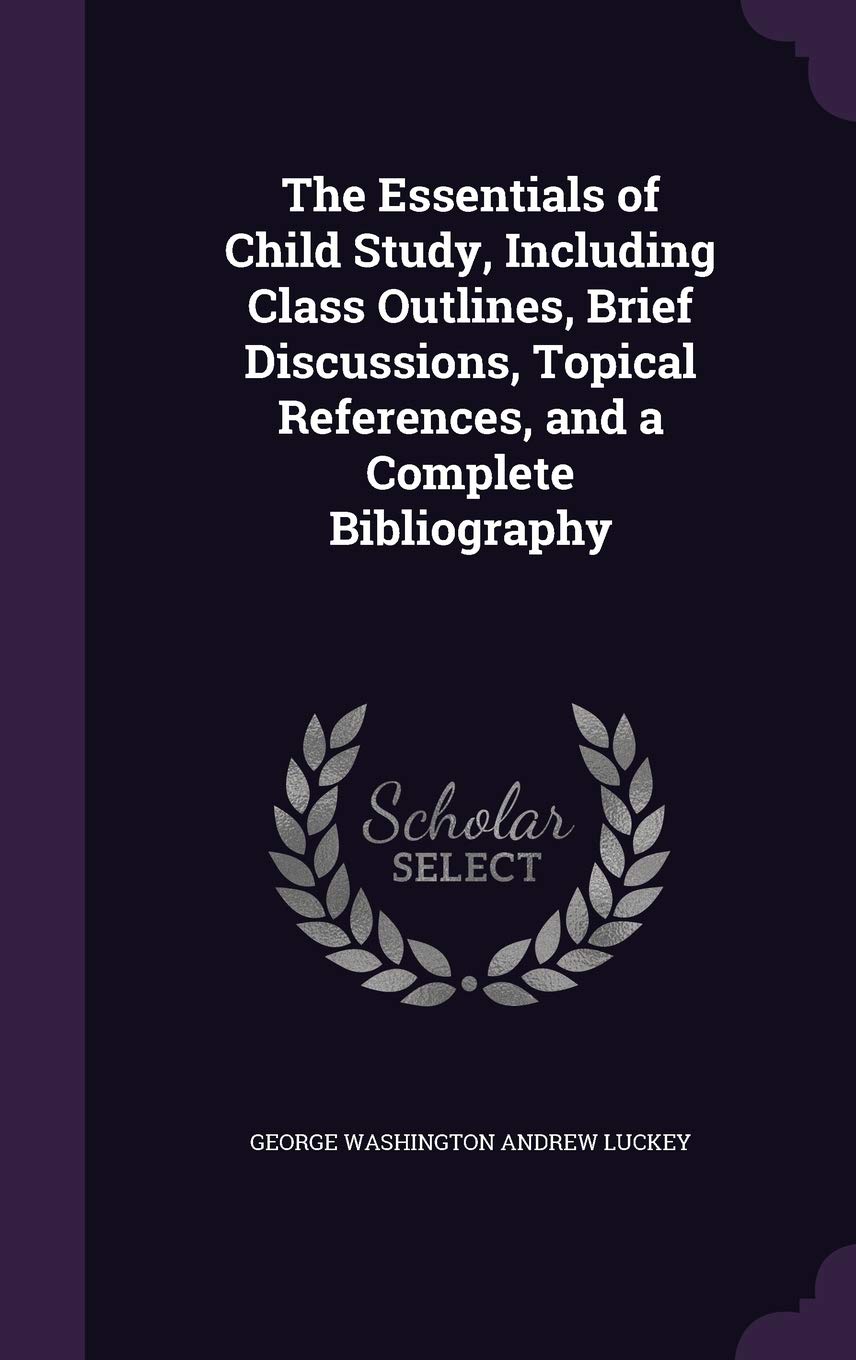 The Essentials of Child Study, Including Class Outlines, Brief Discussions, Topical References, and a Complete Bibliography Politics & History