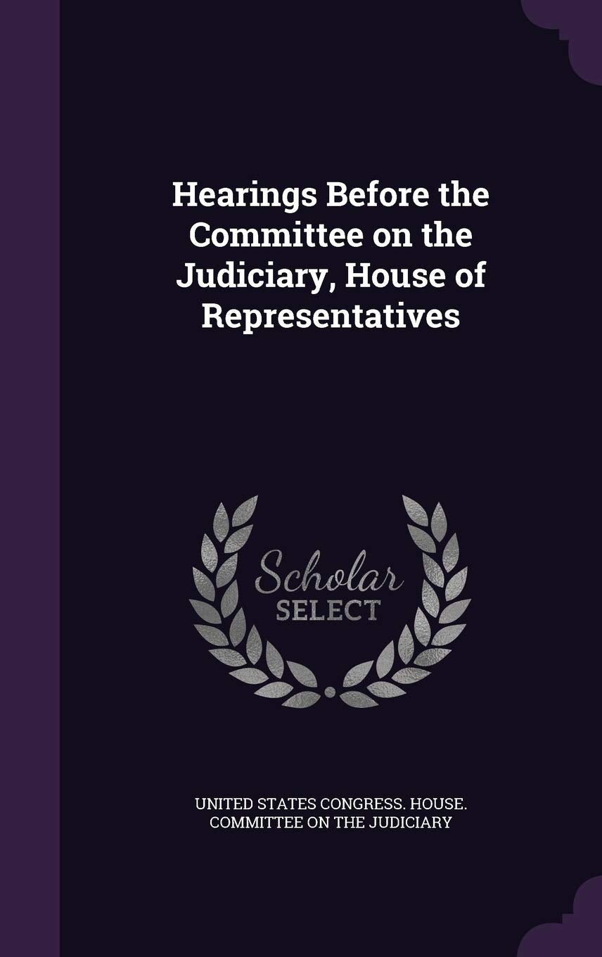 Hearings Before the Committee on the Judiciary, House of Representatives Politics & History