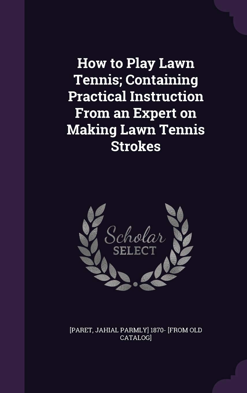 How to Play Lawn Tennis; Containing Practical Instruction From an Expert on Making Lawn Tennis Strokes Politics & History