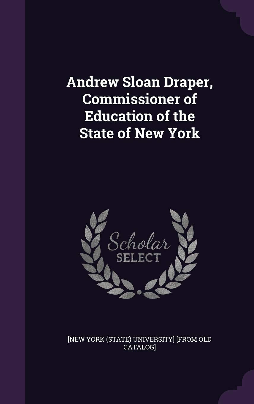 Andrew Sloan Draper, Commissioner of Education of the State of New York Politics & History