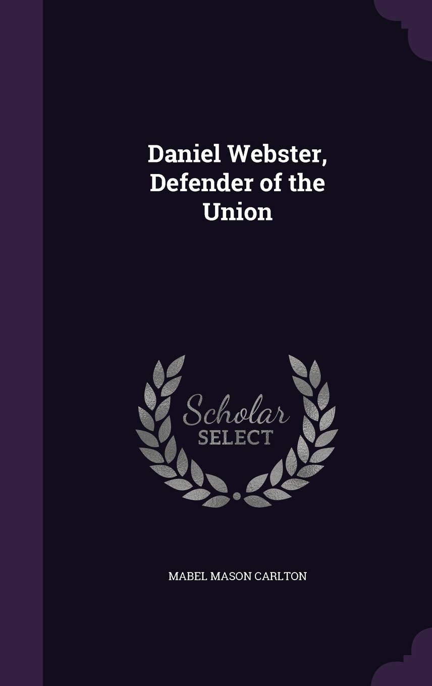 DANIEL WEBSTER DEFENDER OF THE Politics & History