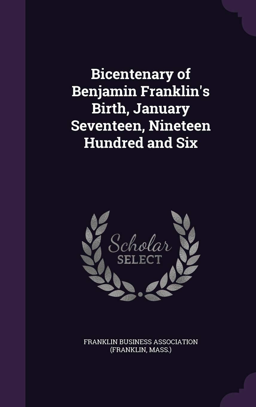 Bicentenary of Benjamin Franklin's Birth, January Seventeen, Nineteen Hundred and Six Politics & History