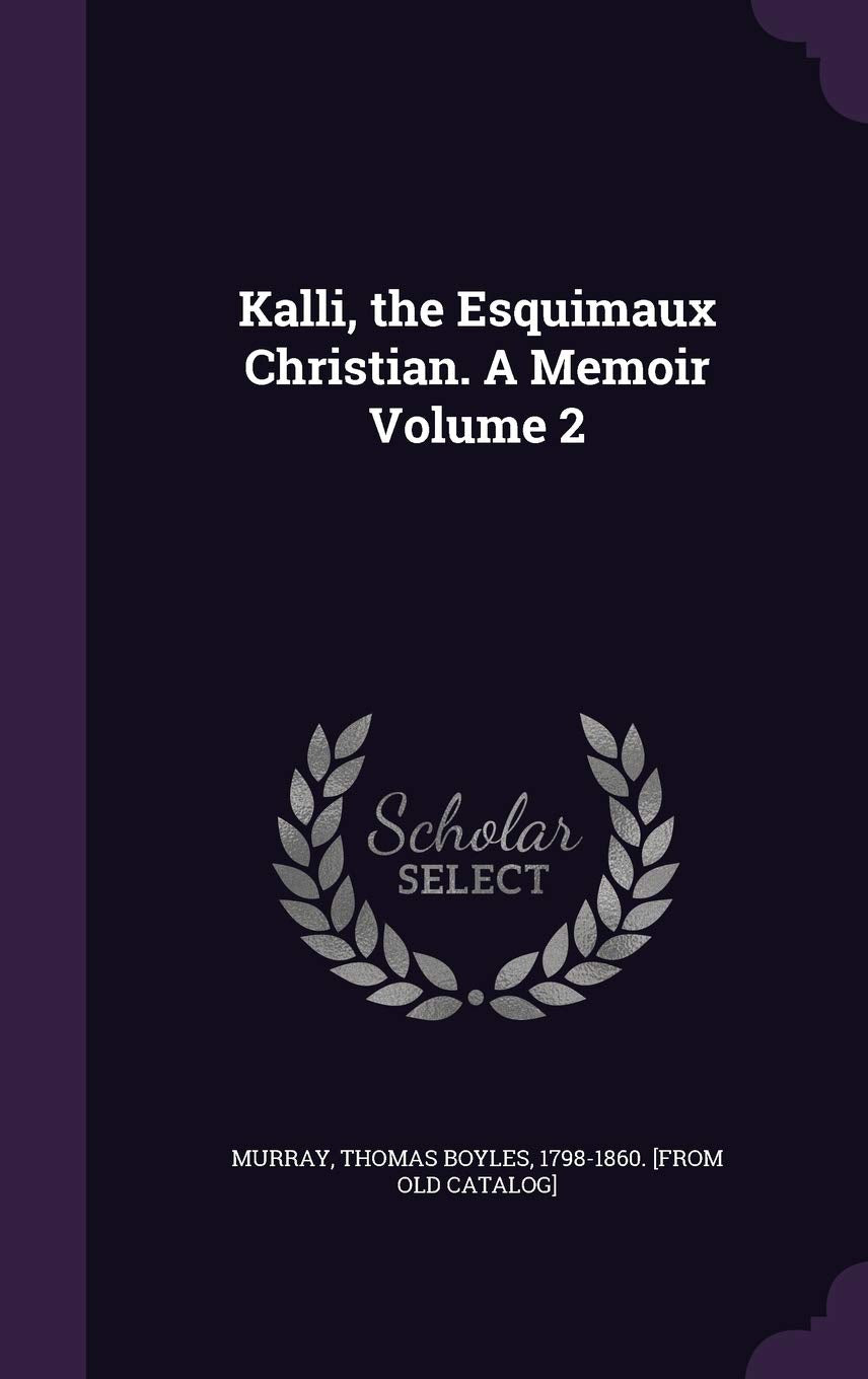 Kalli, the Esquimaux Christian. A Memoir Volume 2 Politics & History