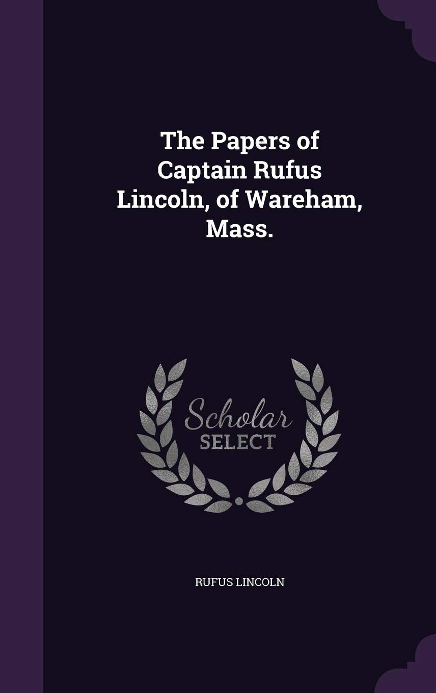 The Papers of Captain Rufus Lincoln, of Wareham, Mass. Politics & History
