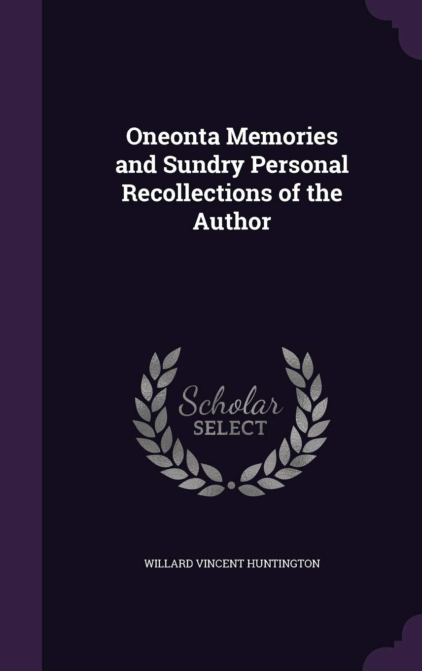 Oneonta Memories and Sundry Personal Recollections of the Author Politics & History