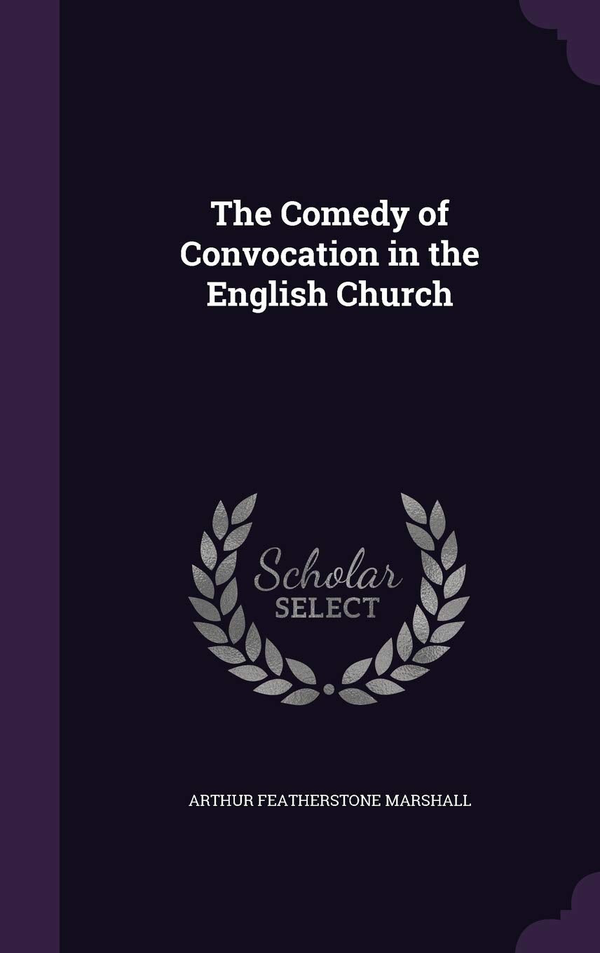 The Comedy of Convocation in the English Church Politics & History