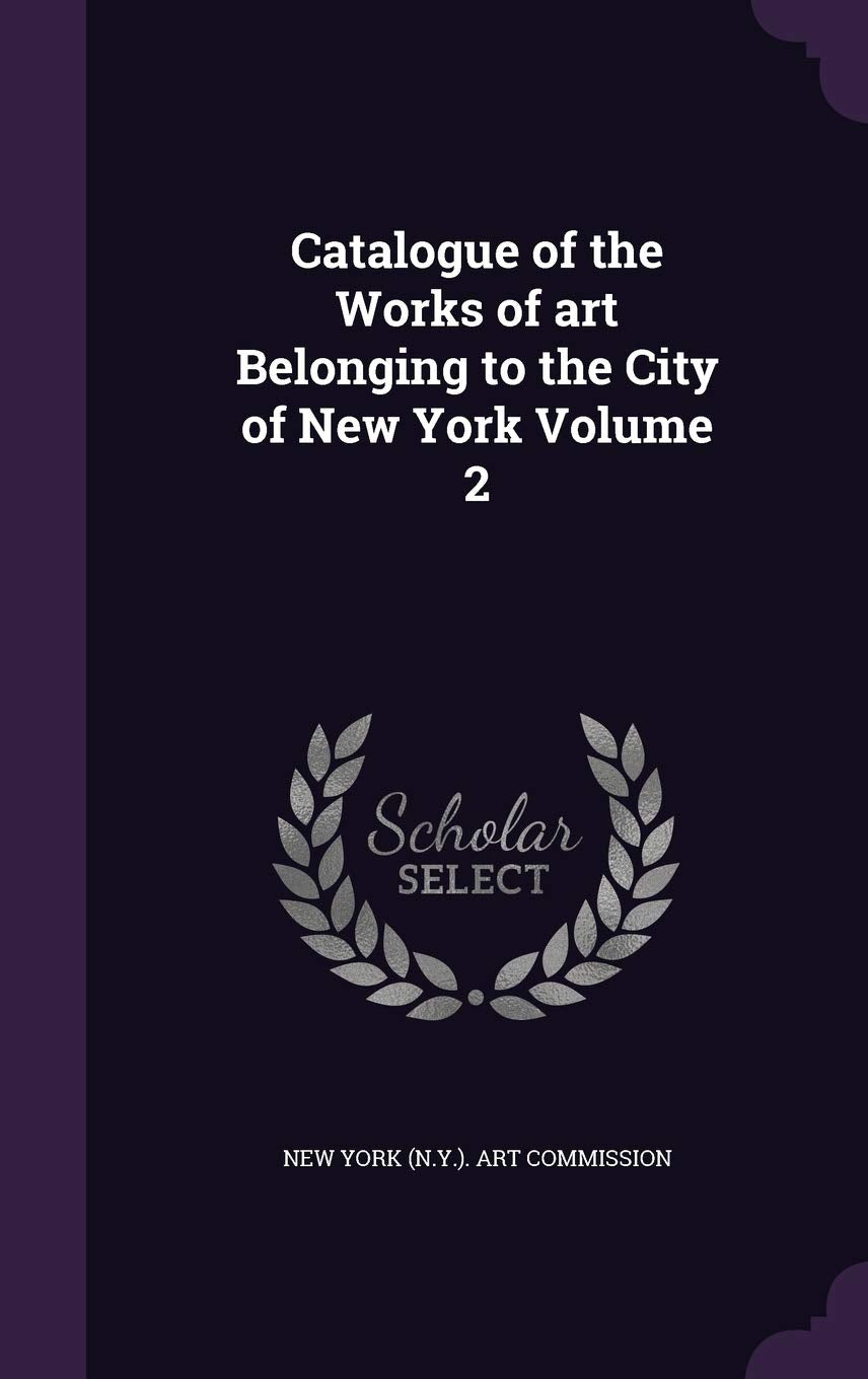 Catalogue of the Works of art Belonging to the City of New York Volume 2 Politics & History