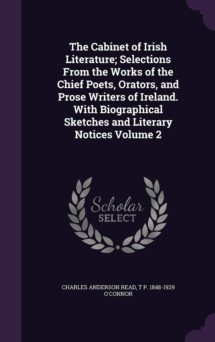The Cabinet of Irish Literature; Selections From the Works of the Chief Poets, Orators, and Prose Writers of Ireland. With Biographical Sketches and Literary Notices Volume 2 Politics & History