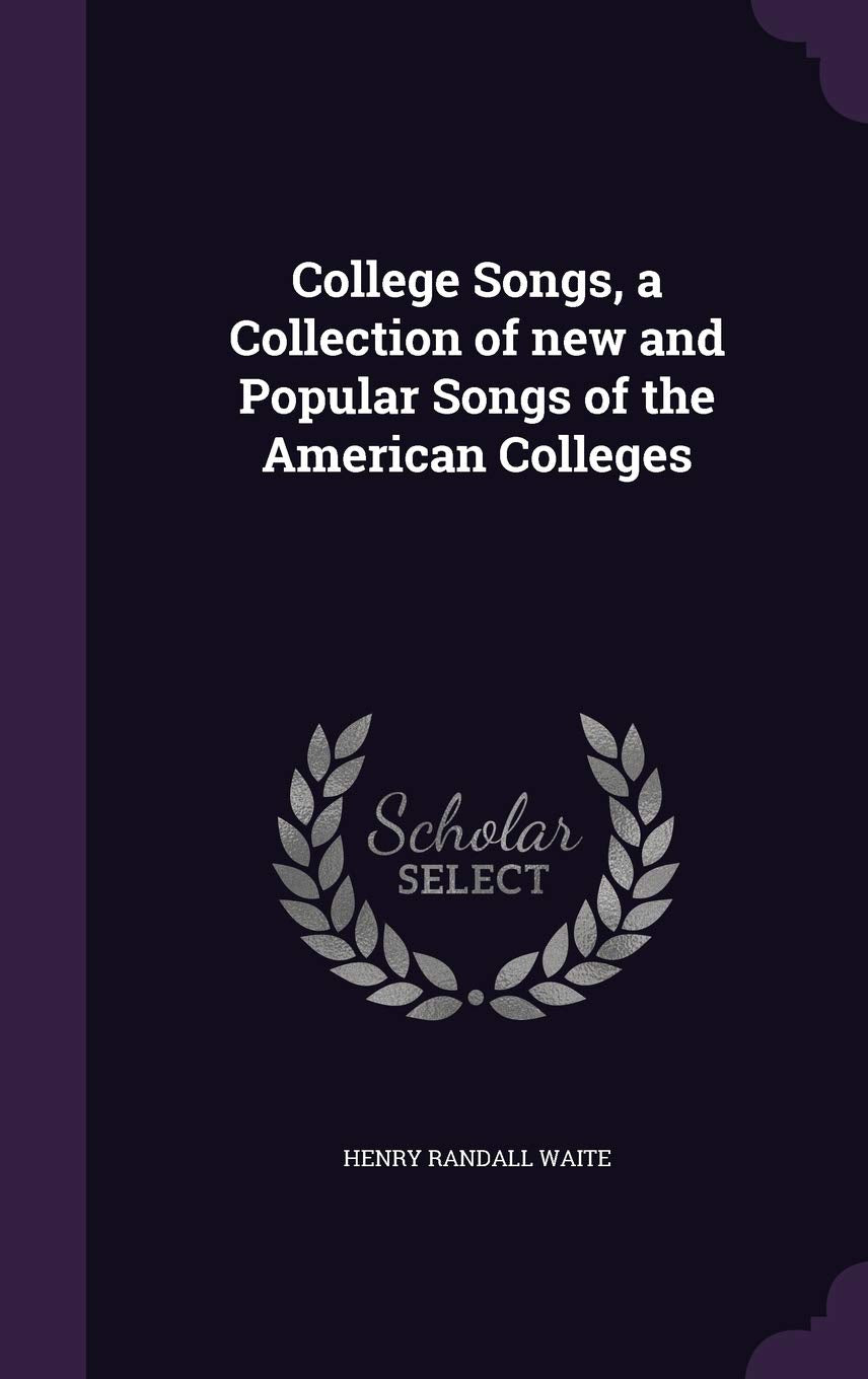 College Songs, a Collection of new and Popular Songs of the American Colleges Politics & History