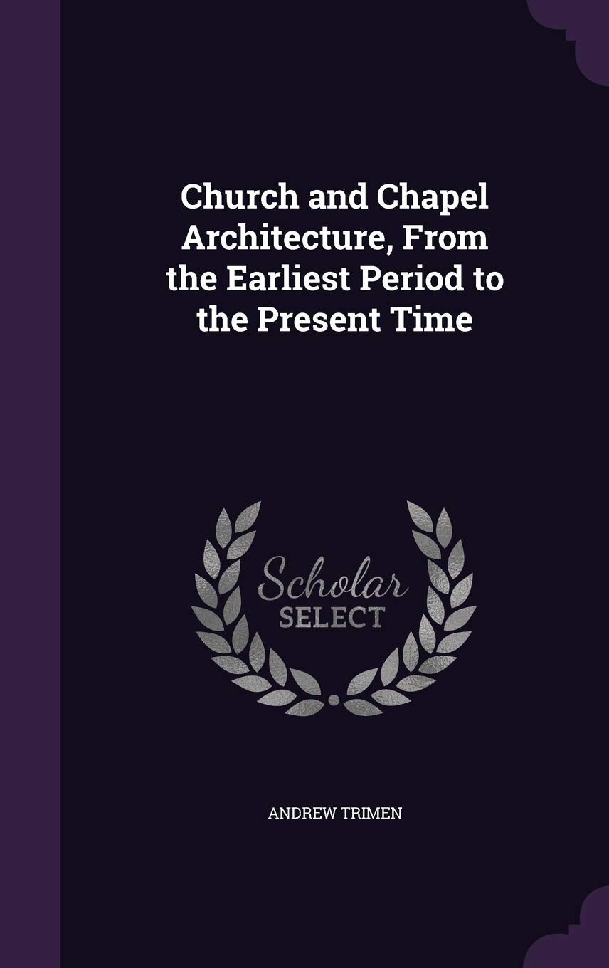 Church and Chapel Architecture, From the Earliest Period to the Present Time Politics & History