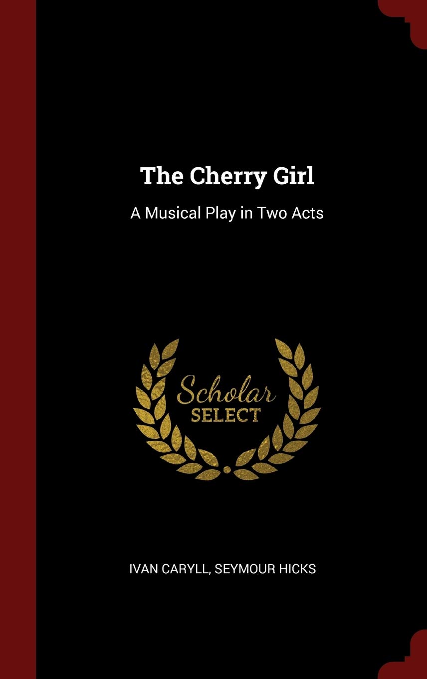 The Cherry Girl: A Musical Play in Two Acts Arts & Music