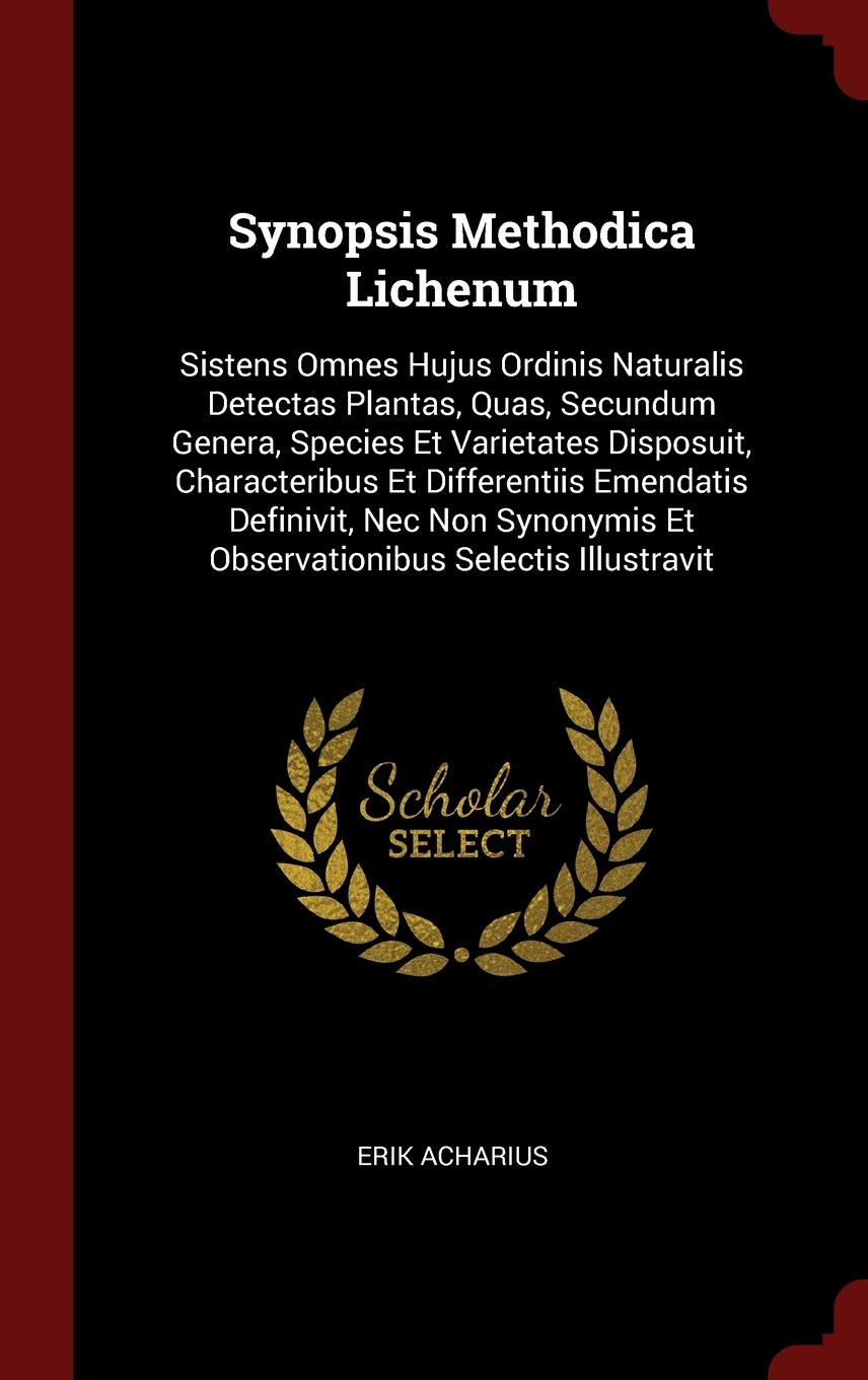 Synopsis Methodica Lichenum: Sistens Omnes Hujus Ordinis Naturalis Detectas Plantas, Quas, Secundum Genera, Species Et Varietates Disposuit, ... Et Observationibus Selectis Illustravit Mathematics