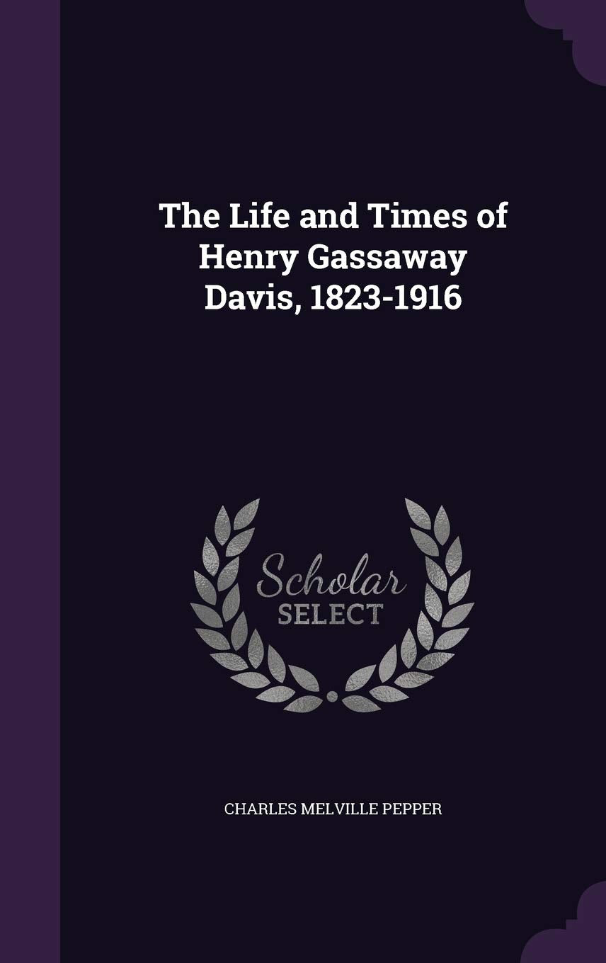 The Life and Times of Henry Gassaway Davis, 1823-1916 Memories