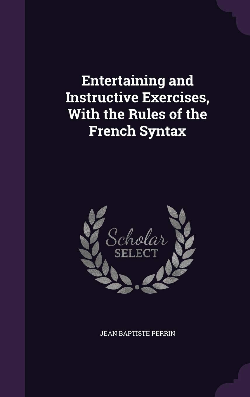 Entertaining and Instructive Exercises, With the Rules of the French Syntax Social Sciences