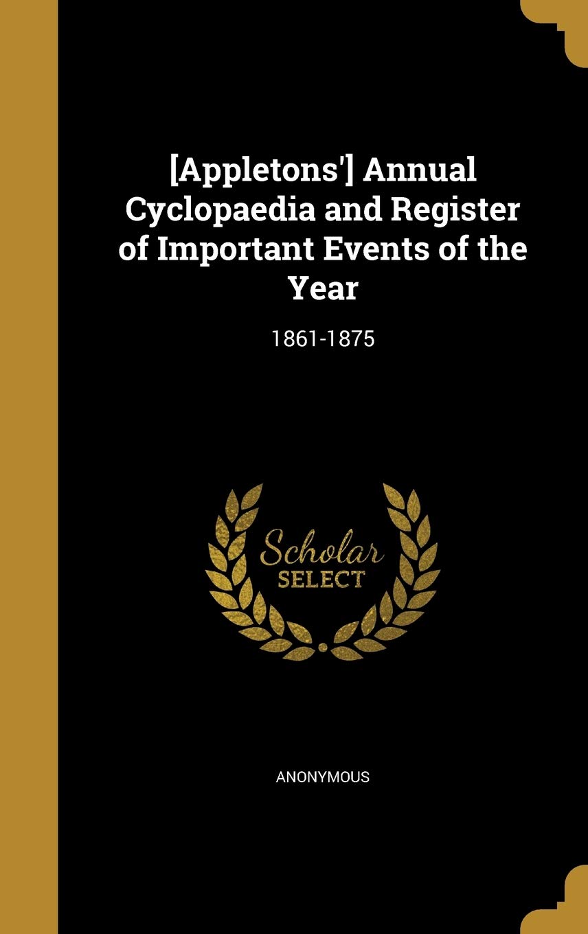 Annual Cyclopaedia and Register of Important Events of the Year: 1861-1875 Politics & History
