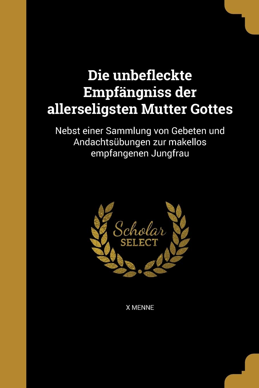 GER-UNBEFLECKTE EMPFANGNISS DE: Nebst einer Sammlung von Gebeten und Andachtsübungen zur makellos empfangenen Jungfrau Social Sciences