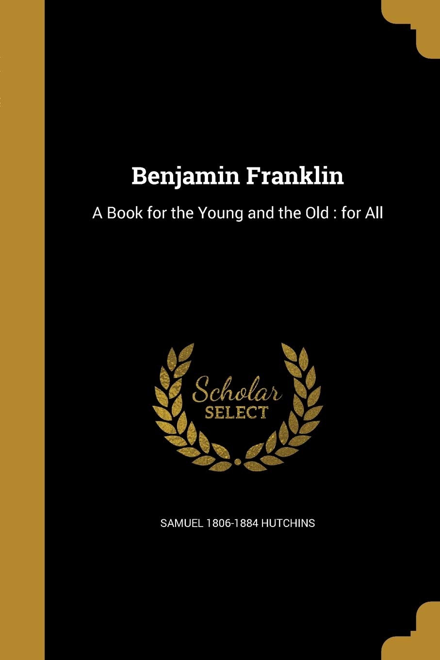 BENJAMIN FRANKLIN: A Book for the Young and the Old: for All Social Sciences