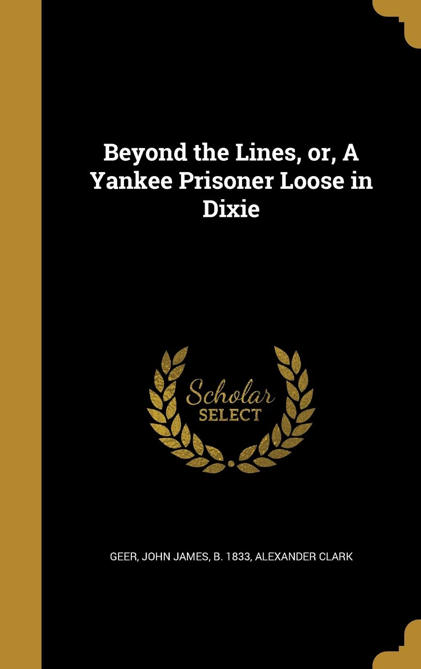 Beyond the Lines, Or, a Yankee Prisoner Loose in Dixie Politics & History