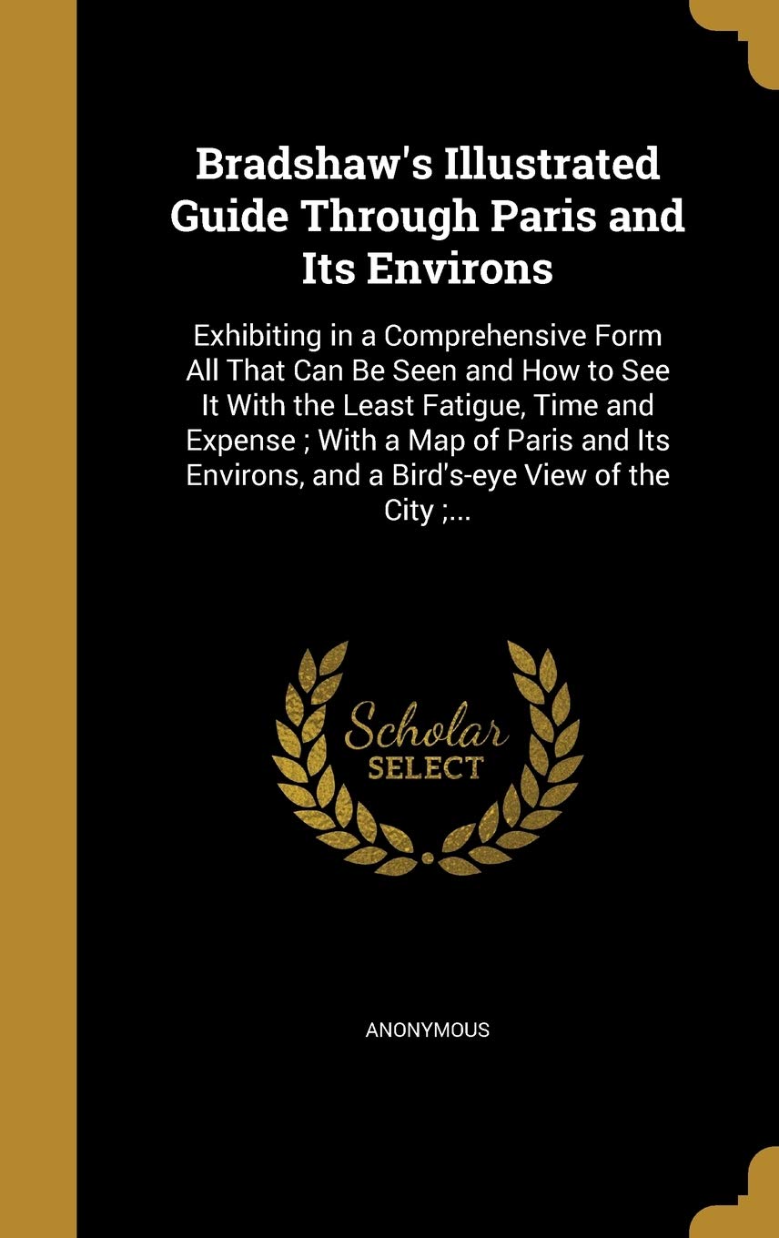 BRADSHAWS ILLUS GD THROUGH PAR: Exhibiting in a Comprehensive Form All That Can Be Seen and How to See It With the Least Fatigue, Time and Expense; ... and a Bird's-eye View of the City;... Film, Art & Culture