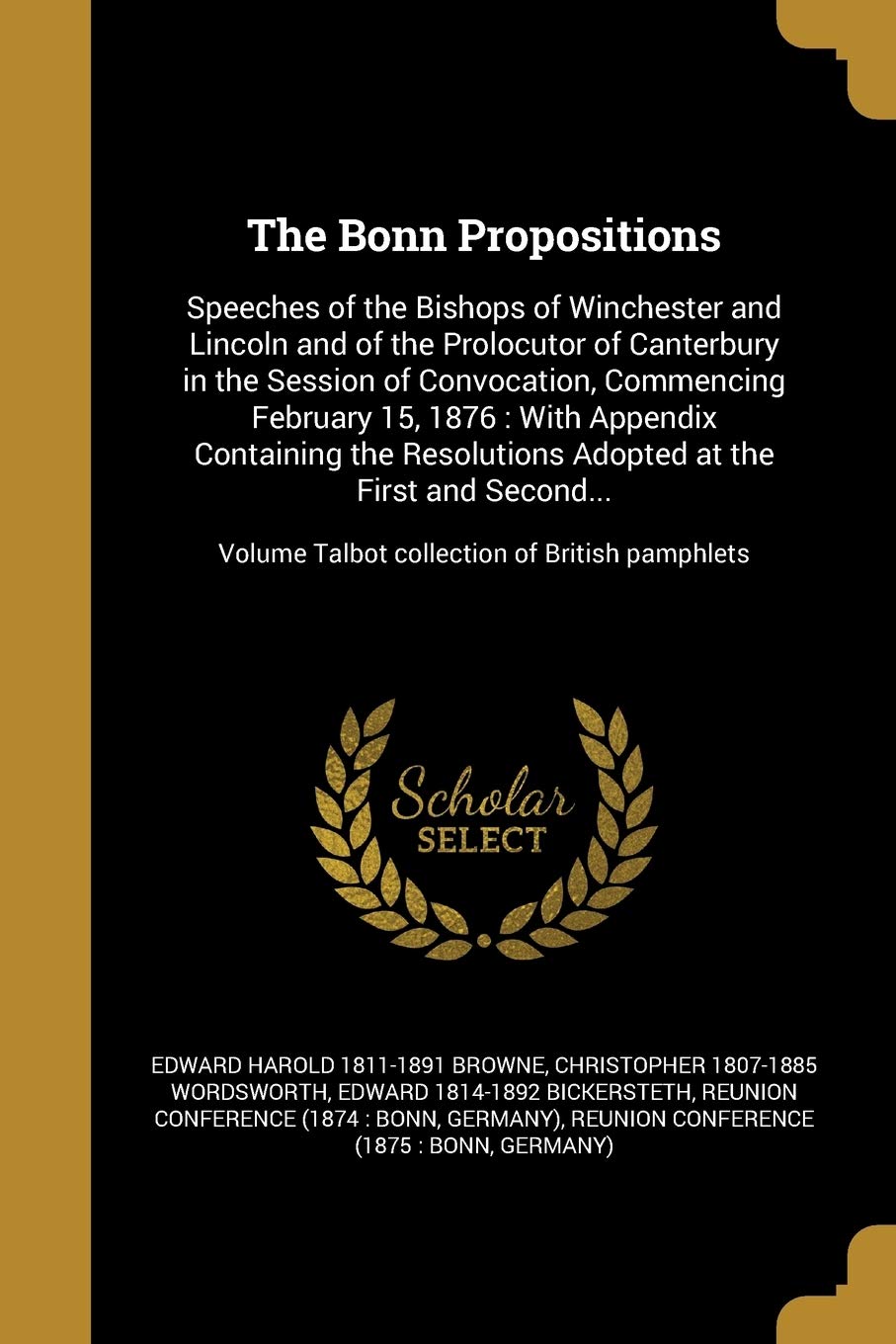 BONN PROPOSITIONS: Speeches of the Bishops of Winchester and Lincoln and of the Prolocutor of Canterbury in the Session of Convocation, Commencing ... Second...; Volume Talbot collection of Brit Social Sciences