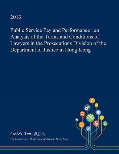 Public Service Pay and Performance: An Analysis of the Terms and Conditions of Lawyers in the Prosecutions Division of the Department of Justice in Hong Kong Social Sciences