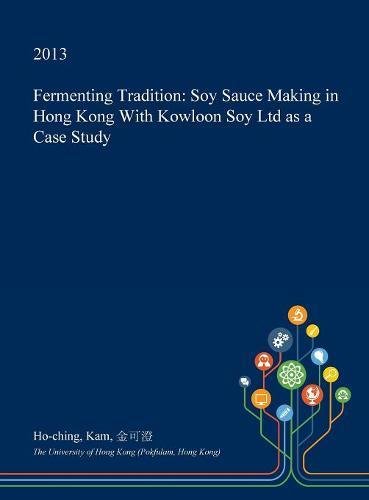 Fermenting Tradition: Soy Sauce Making in Hong Kong with Kowloon Soy Ltd as a Case Study Geology & Geography