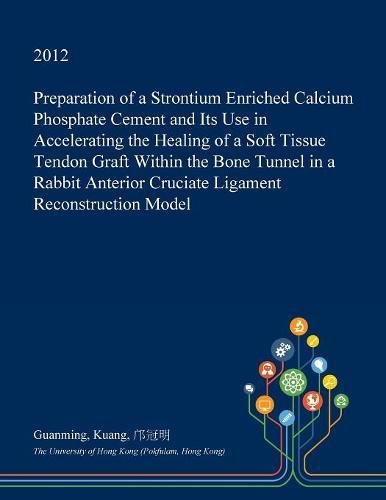 Preparation of a Strontium Enriched Calcium Phosphate Cement and Its Use in Accelerating the Healing of a Soft Tissue Tendon Graft Within the Bone ... Cruciate Ligament Reconstruction Model Medicine