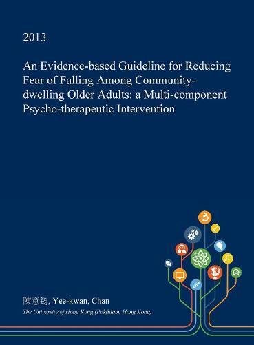 An Evidence-Based Guideline for Reducing Fear of Falling Among Community-Dwelling Older Adults: A Multi-Component Psycho-Therapeutic Intervention Medicine