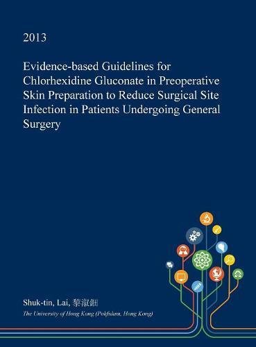Evidence-Based Guidelines for Chlorhexidine Gluconate in Preoperative Skin Preparation to Reduce Surgical Site Infection in Patients Undergoing General Surgery Medicine