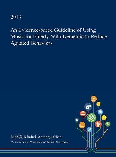An Evidence-Based Guideline of Using Music for Elderly with Dementia to Reduce Agitated Behaviors Medicine