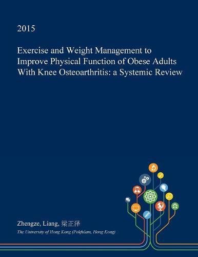 Exercise and Weight Management to Improve Physical Function of Obese Adults with Knee Osteoarthritis: A Systemic Review Medicine